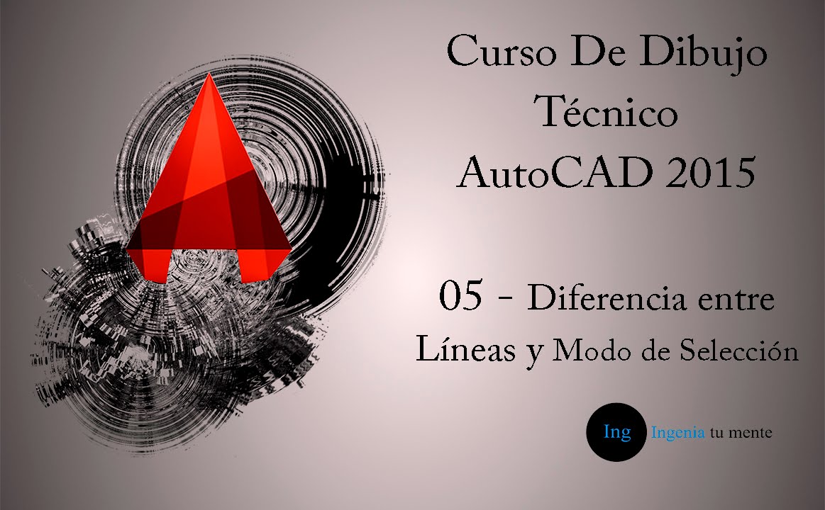 Curso De Dibujo Técnico AutoCAD 2015 | 05 Diferencia entre Líneas y Modo de Selección