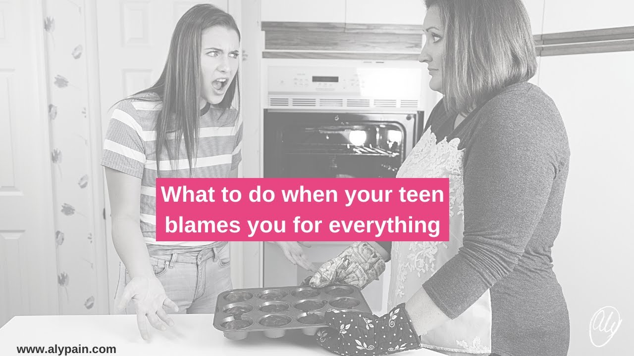 What to do when your teenager blames you for everything