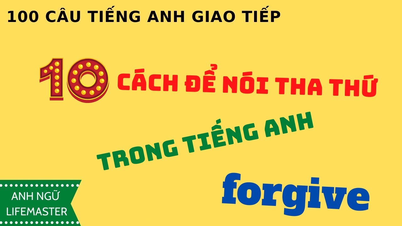 10 Cách Nói Tha Thứ Siêu Thanh Thản Bằng Tiếng Anh | 100 CÂU TIẾNG ANH GIAO TIẾP | Lifemaster