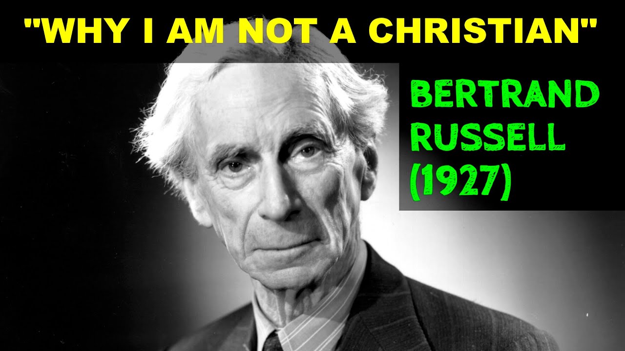 BERTRAND RUSSELL: WHY I AM NOT A CHRISTIAN (the complete lecture)