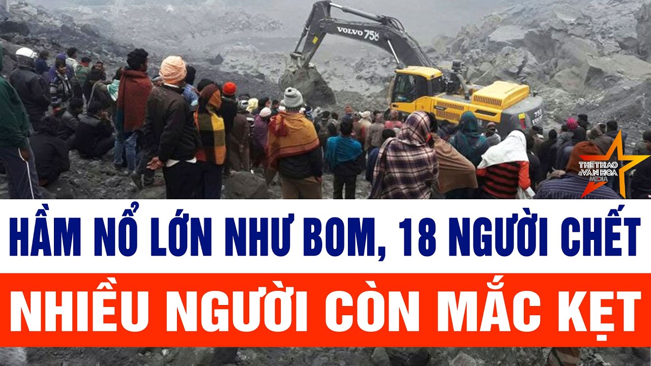 Thời sự toàn cảnh 6/2: Hầm nổ lớn như bom, 18 người chết, nhiều nạn nhân vẫn còn mắc kẹt