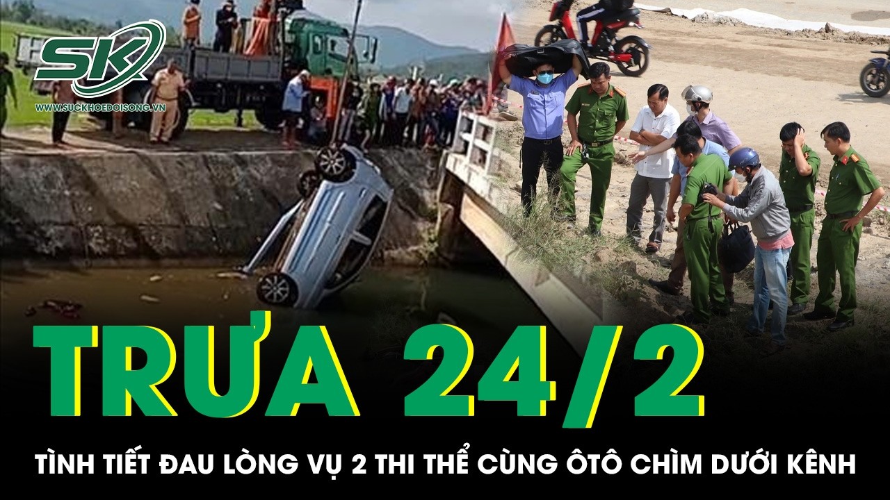 Trưa 24/2: Lộ thêm tình tiết đau lòng vụ thi thể đôi nam nữ cùng ôtô chìm dưới kênh ở Gia Lai