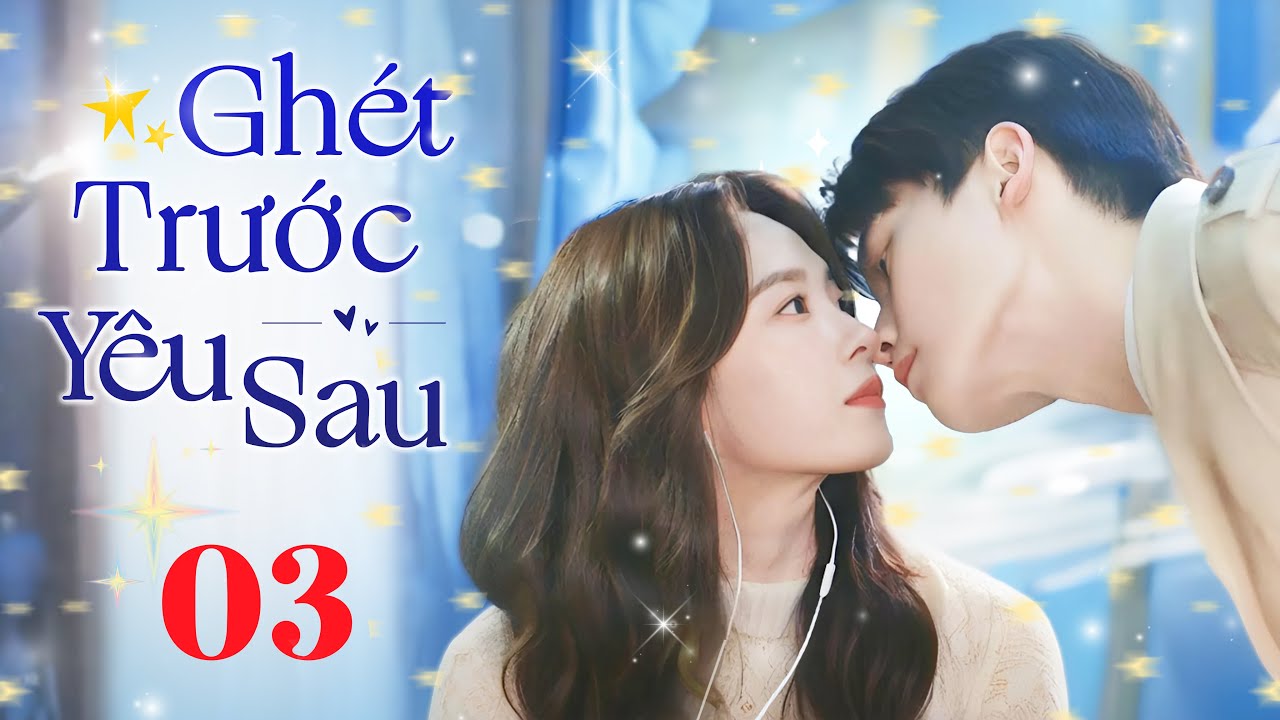 GHÉT TRƯỚC YÊU SAU  - Tập 03 (Thuyết Minh) | Siêu Phẩm Ngôn Tình Hài Hước Trung Quốc Hot Nhất 2025
