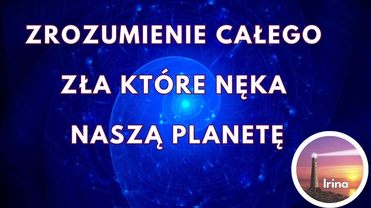 ZROZUMIENIE CAŁEGO ZŁA KTÓRE  NĘKA NASZĄ PLANETĘ.