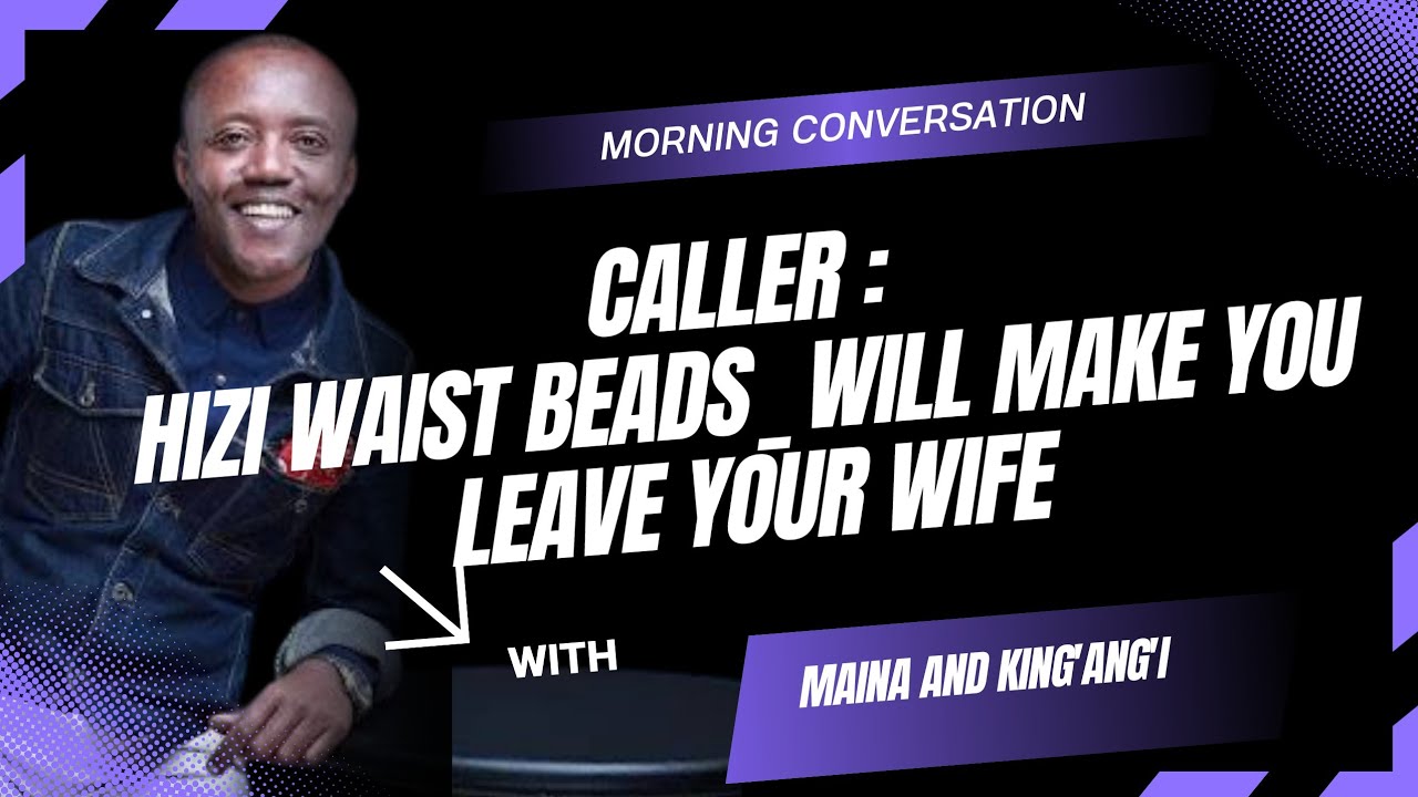 WAIST BEADS WILL MAKE YOU LEAVE YOUR WIFE// Maina and King’ang’i 