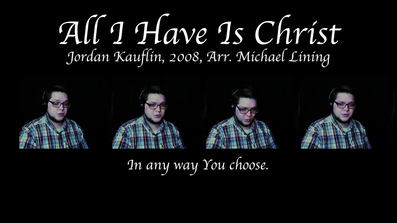 ALL I HAVE IS CHRIST (Jordan Kauflin) - 4 part A Capella Arrangement