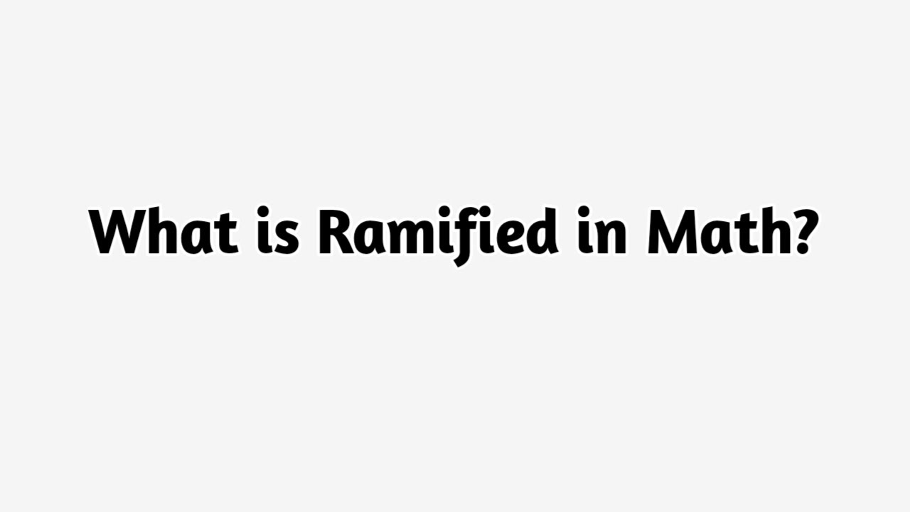 What is Ramified in Math ?