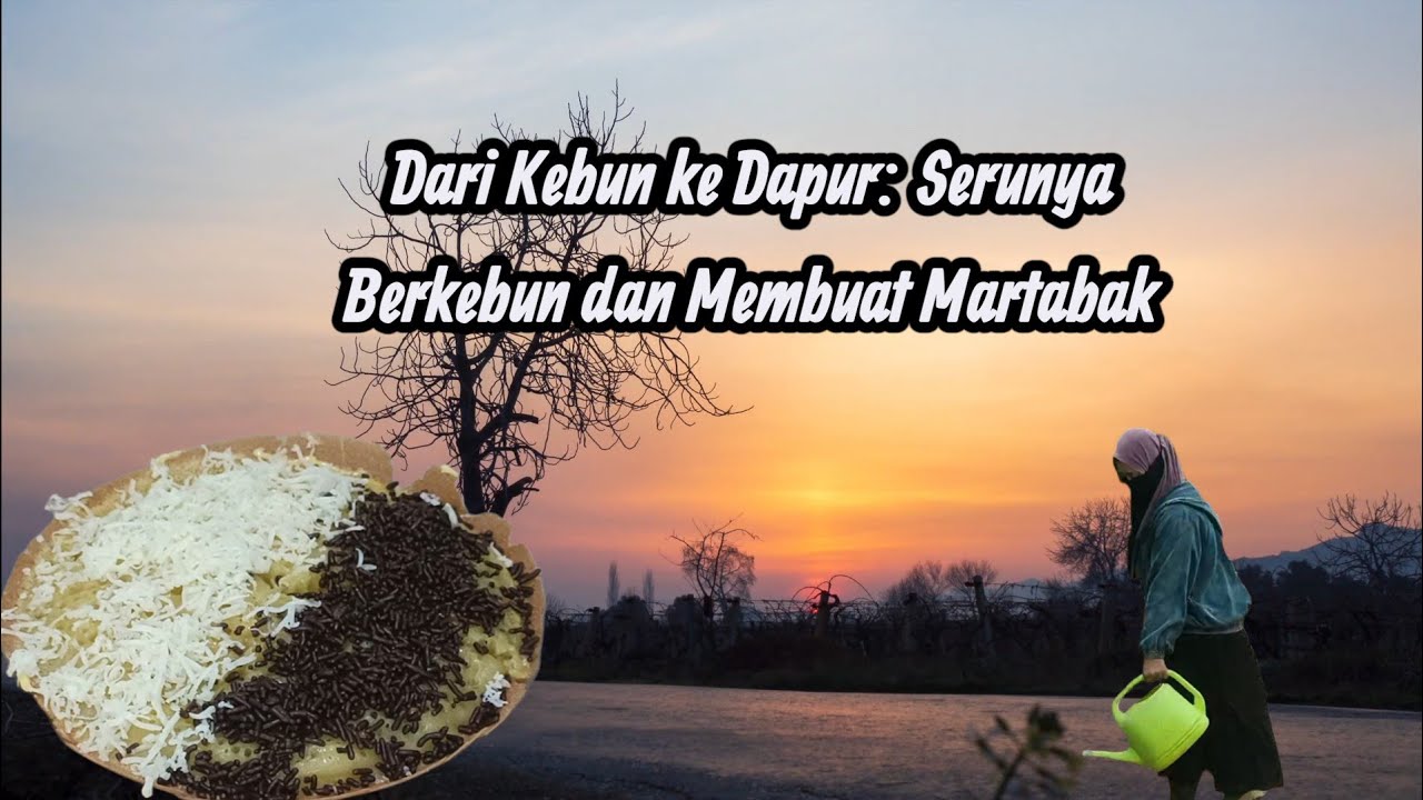 DARI KEBUN KE DAPUR : SERUNYA BERKEBUN DAN MEMBUAT MARTABAK MANIS