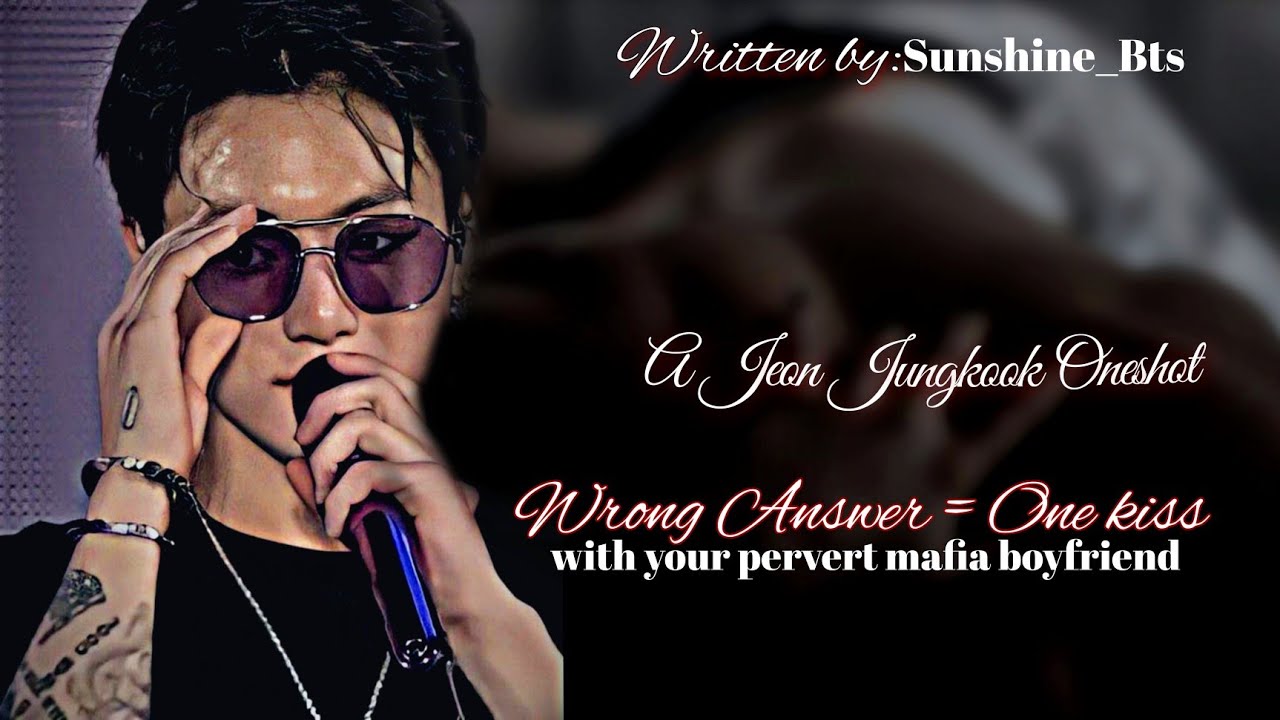 |Jungkook Oneshot| Wrong Answer: One kiss game with your pervert mafia boyfriend..(a twist)
