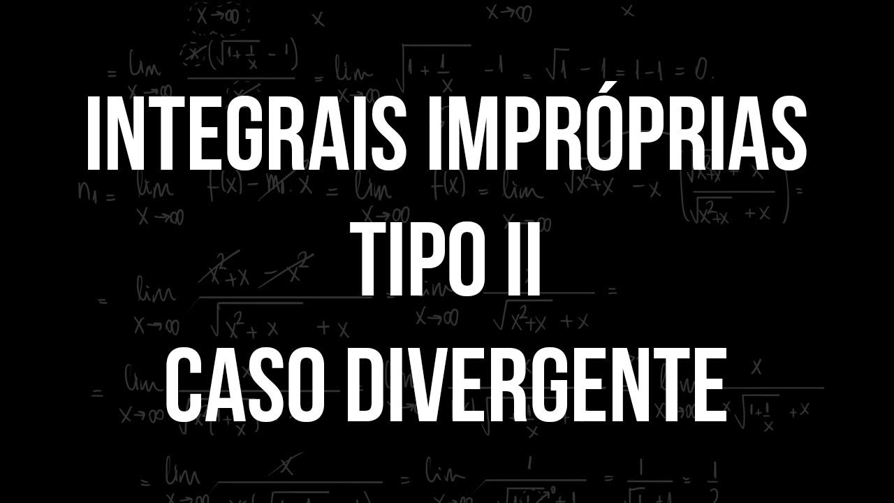 Integrais Impróprias do tipo 2 - caso divergente