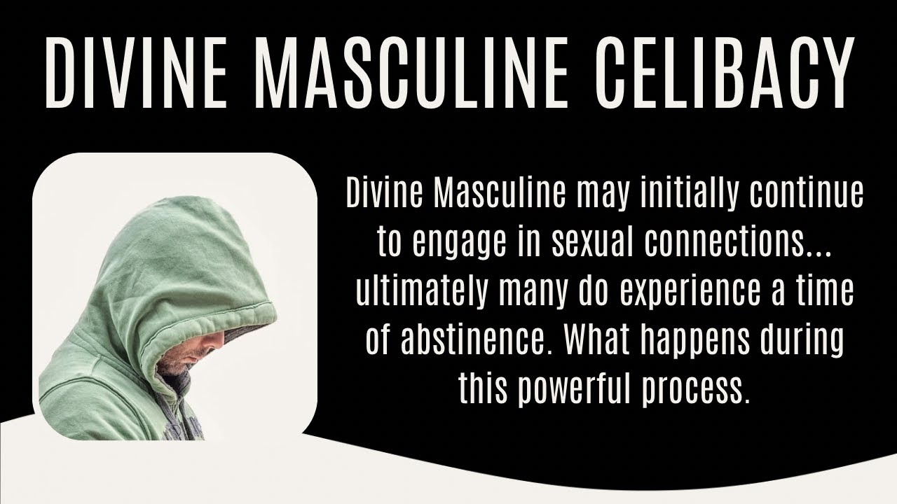 DIVINE MASCULINE CELIBACY Why he may initially avoid abstinence but most ultimately experiences it