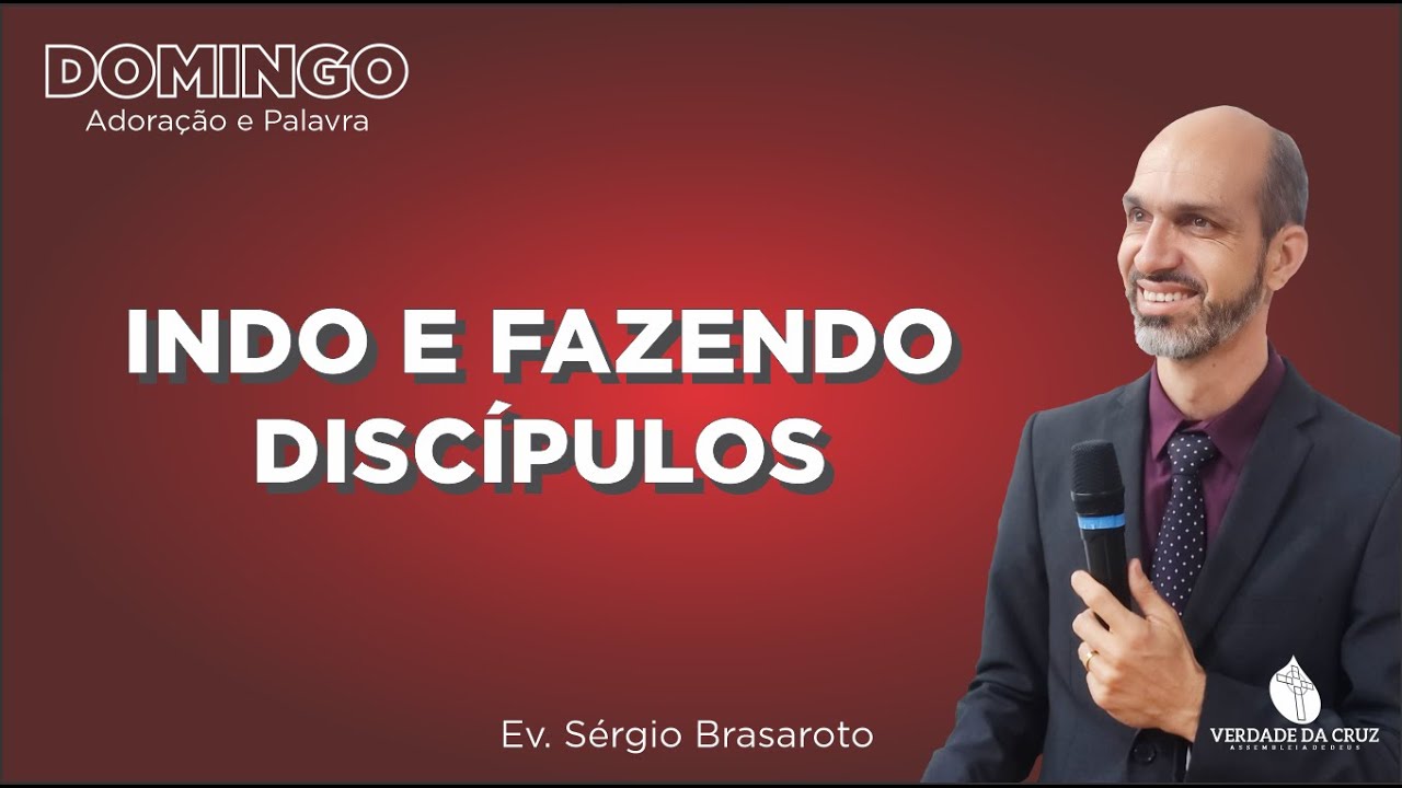 Indo e Fazendo Discípulos / Mt 28.18-20 / Ev. Sérgio Brassaroto