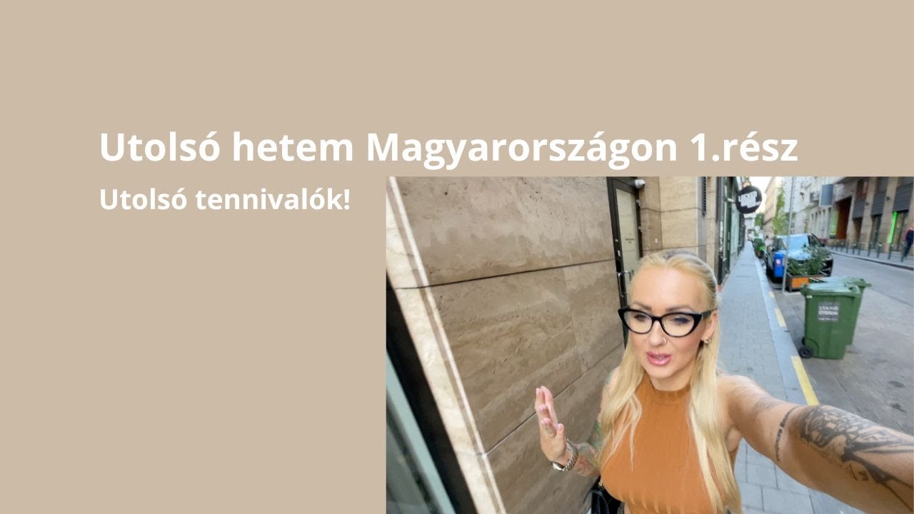 Utolsó hetem Magyarországon 1.rész | Utolsó tennivalók | Nagyváradi Nelli