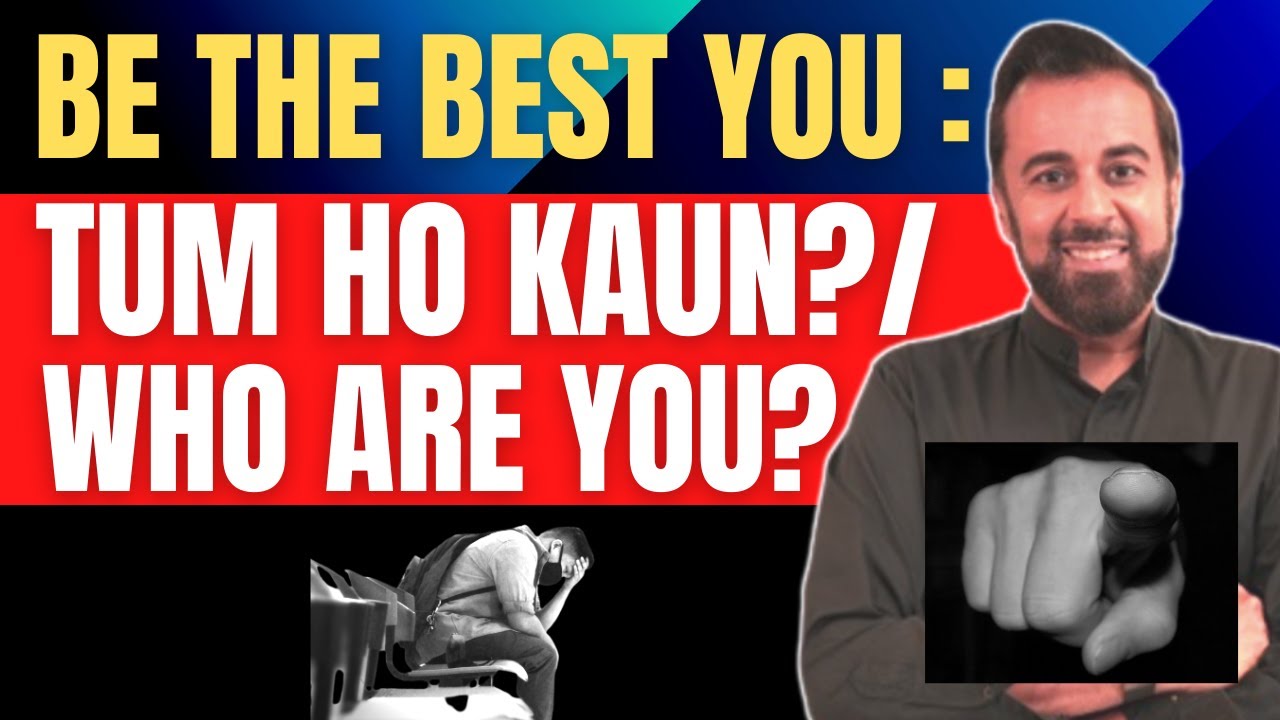 Be the best you: Tum ho kaun?/ Who are you?
