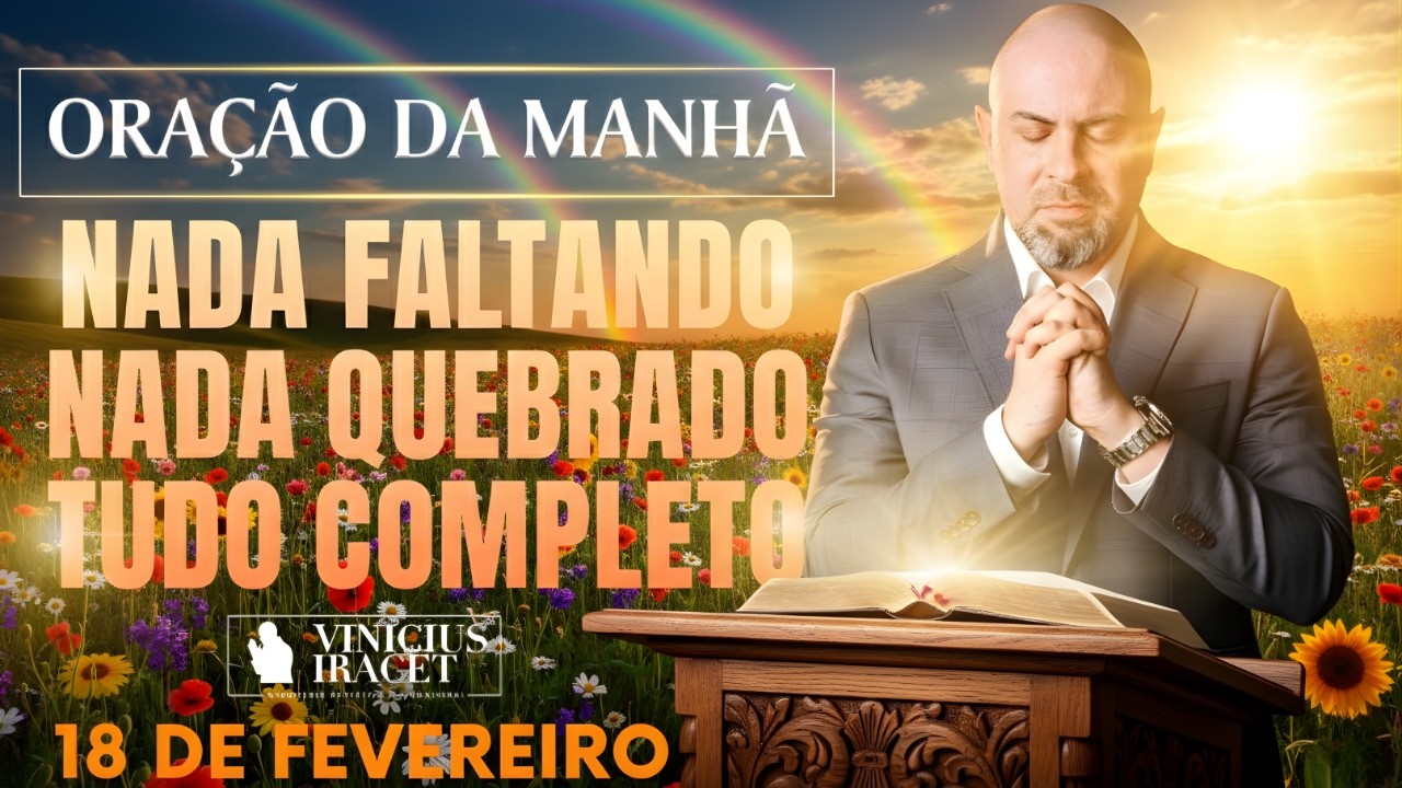 ORAÇÃO DA MANHÃ DE HOJE- 18 DE FEVEREIRO SALMO 91 NADA FALTANDO NADA QUEBRADO FAVOR Vinicius Iracet,