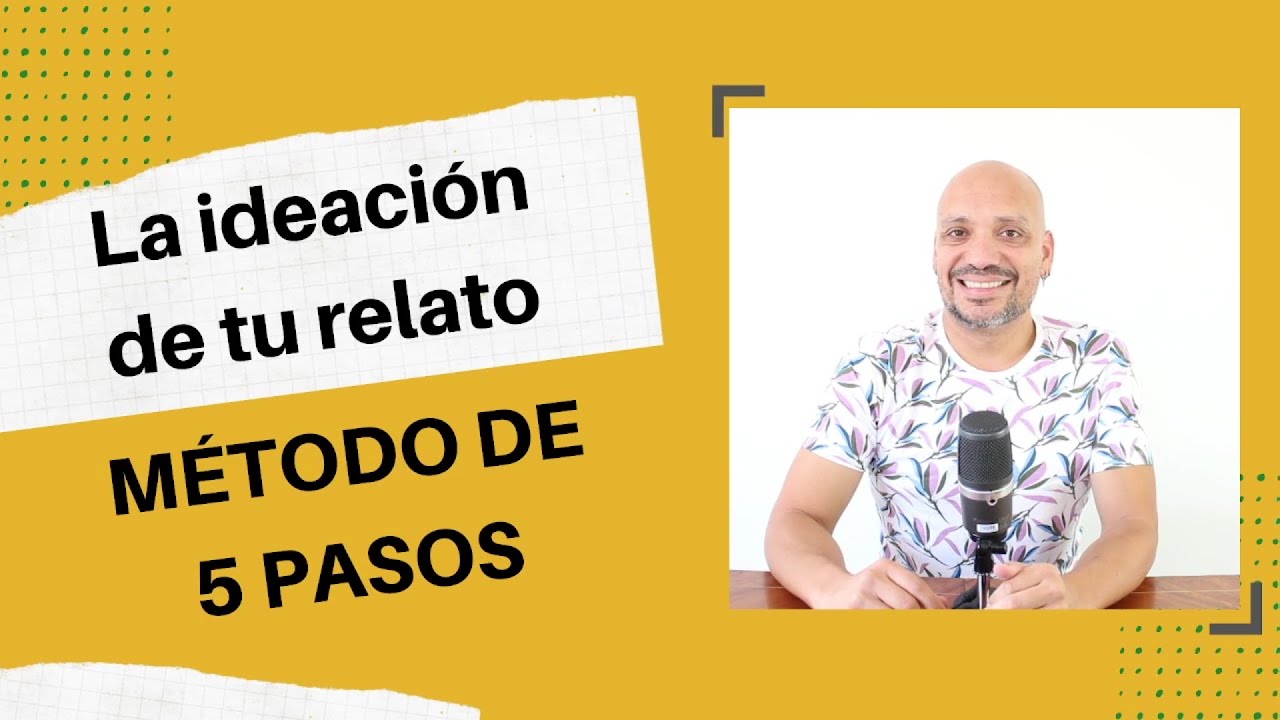 LA IDEACIÓN DE TU RELATO: MÉTODO DE 5 PASOS | Desde la Escena Inicial a la Premisa