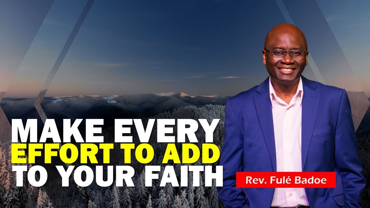 Make Every Effort to Add to Your Faith | Rev. Fule Badoe