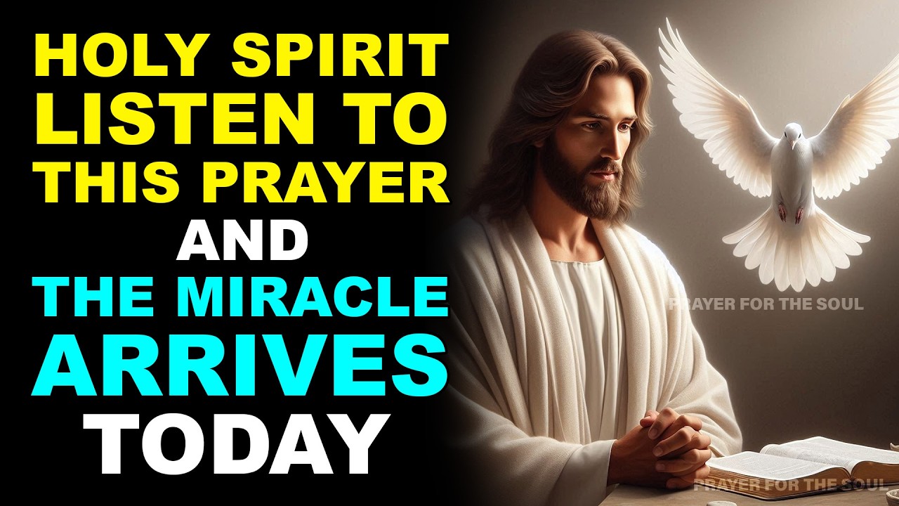 HOLY SPIRIT: JUST LISTEN TO THIS PRAYER AND THE MIRACLE ARRIVES TODAY