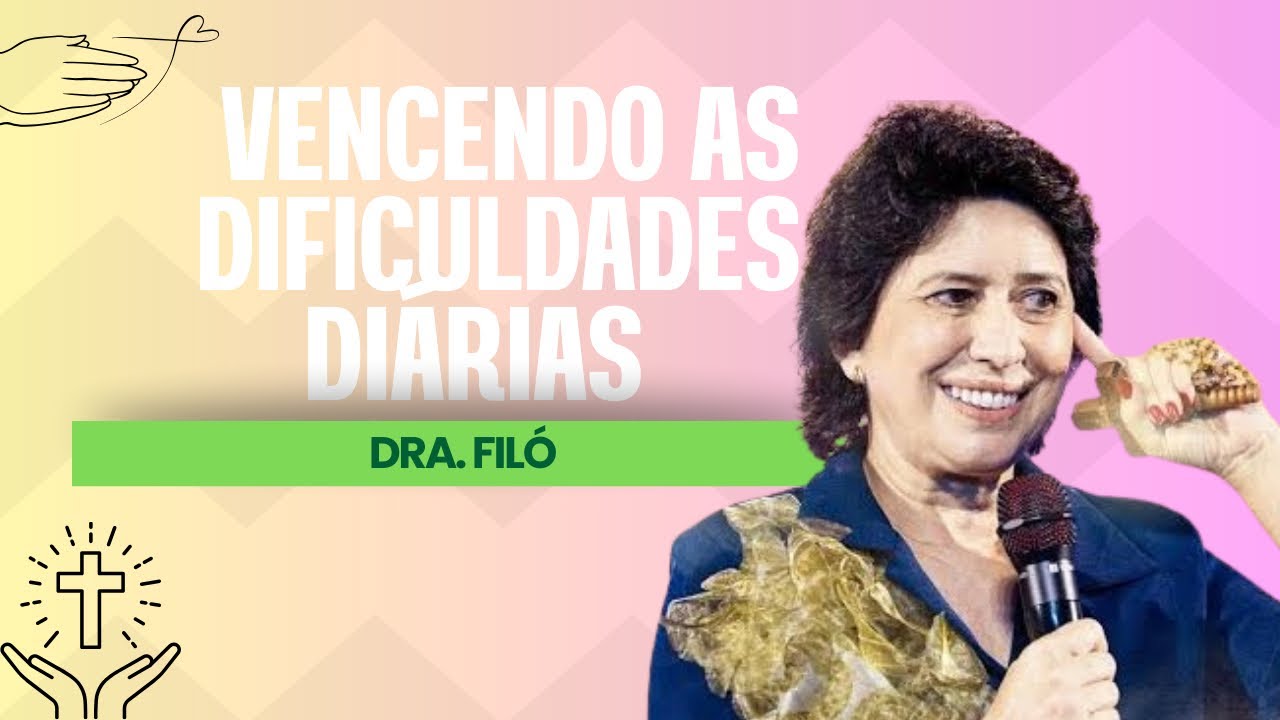 Como vencer as dificuldades da vida? Dra. Filó 