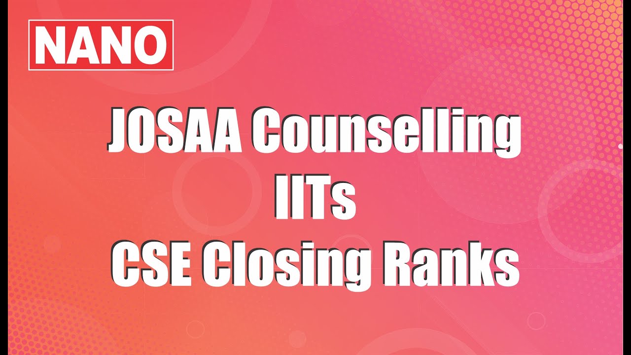 JOSAA Counselling-2021 II IITs CSE Closing Ranks (cutoffs) II NANO Junior College & Academy - Zinedu