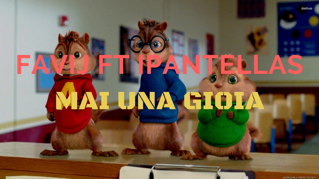 Favij ft. iPantellas - MAI UNA GIOIA (Chipmunks Version)