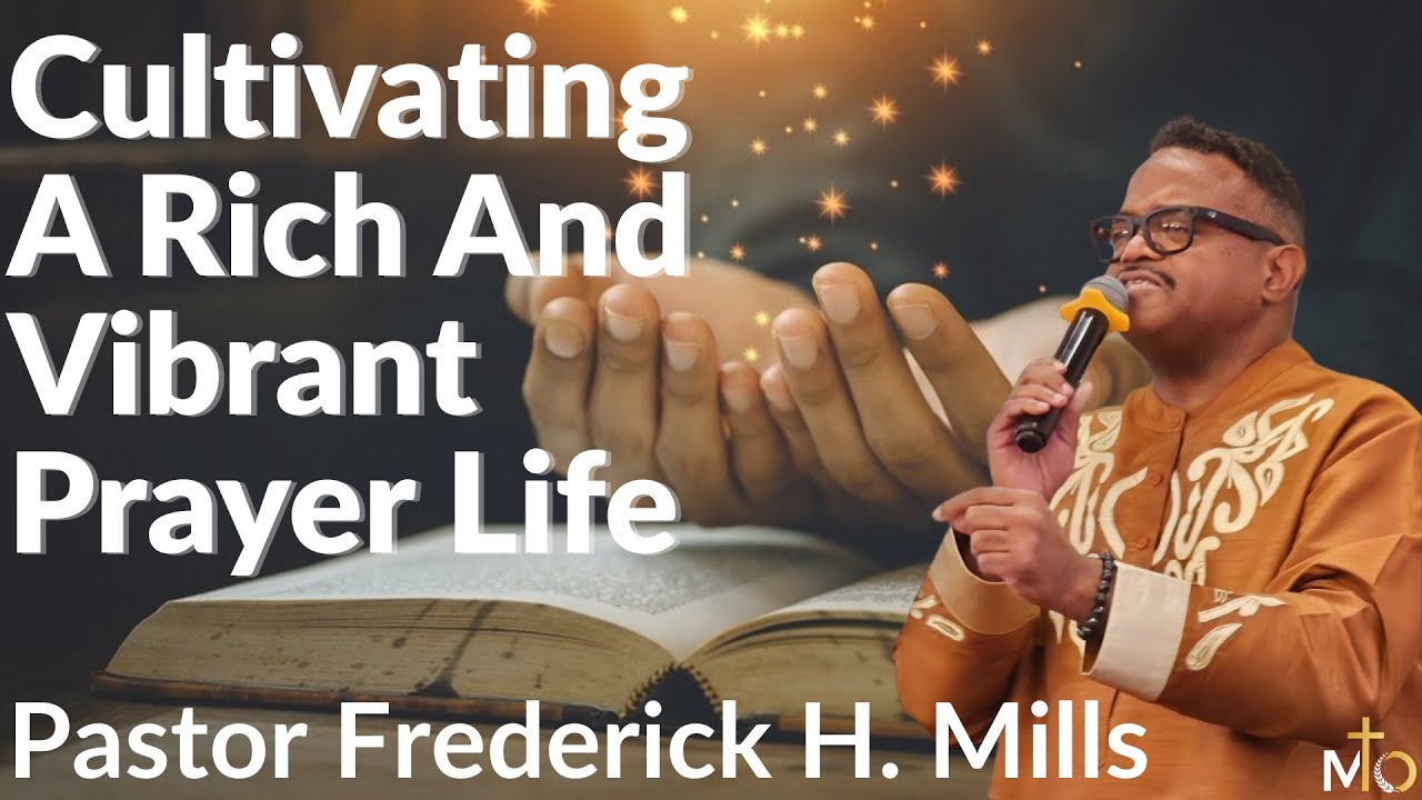 Cultivating A Rich & Vibrant Prayer Life | Pastor Frederick H. Mills | Mt. Olive Missionary Baptist