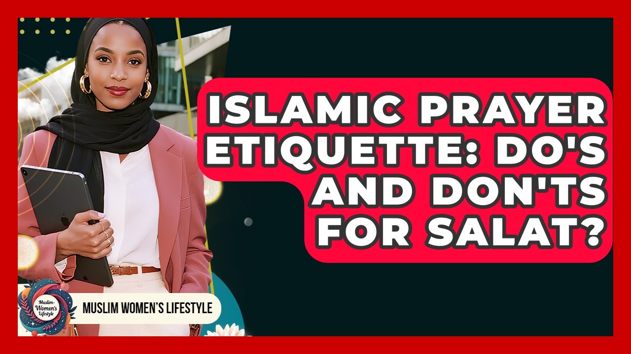 Islamic Prayer Etiquette: Do's And Don'ts For Salat? - Muslim Womens Lifestyle