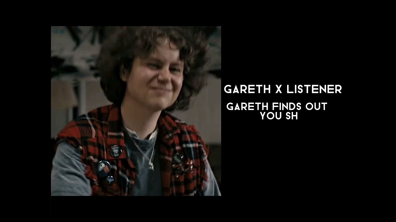 Gareth x Listener