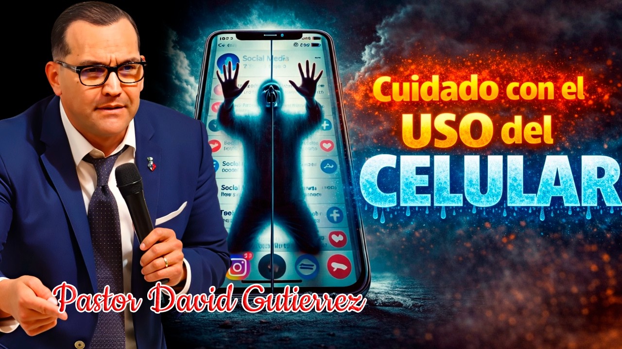 Cuidado con el Uso del Celular - Pastor David Gutierrez
