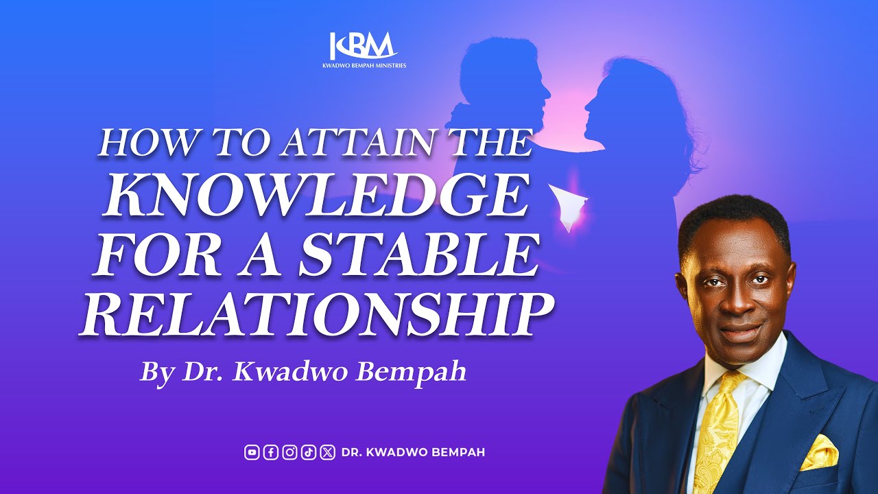 HOW TO ATTAIN A STABLE RELATIONSHIP || DR. KWADWO BEMPAH || SINGLES SUMMIT