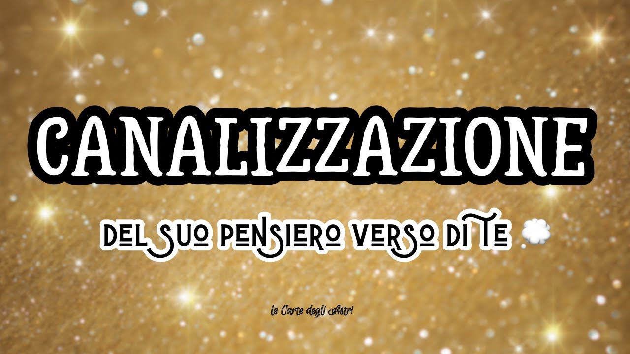 💝CANALIZZAZIONE del suo Pensiero verso di Me 💭