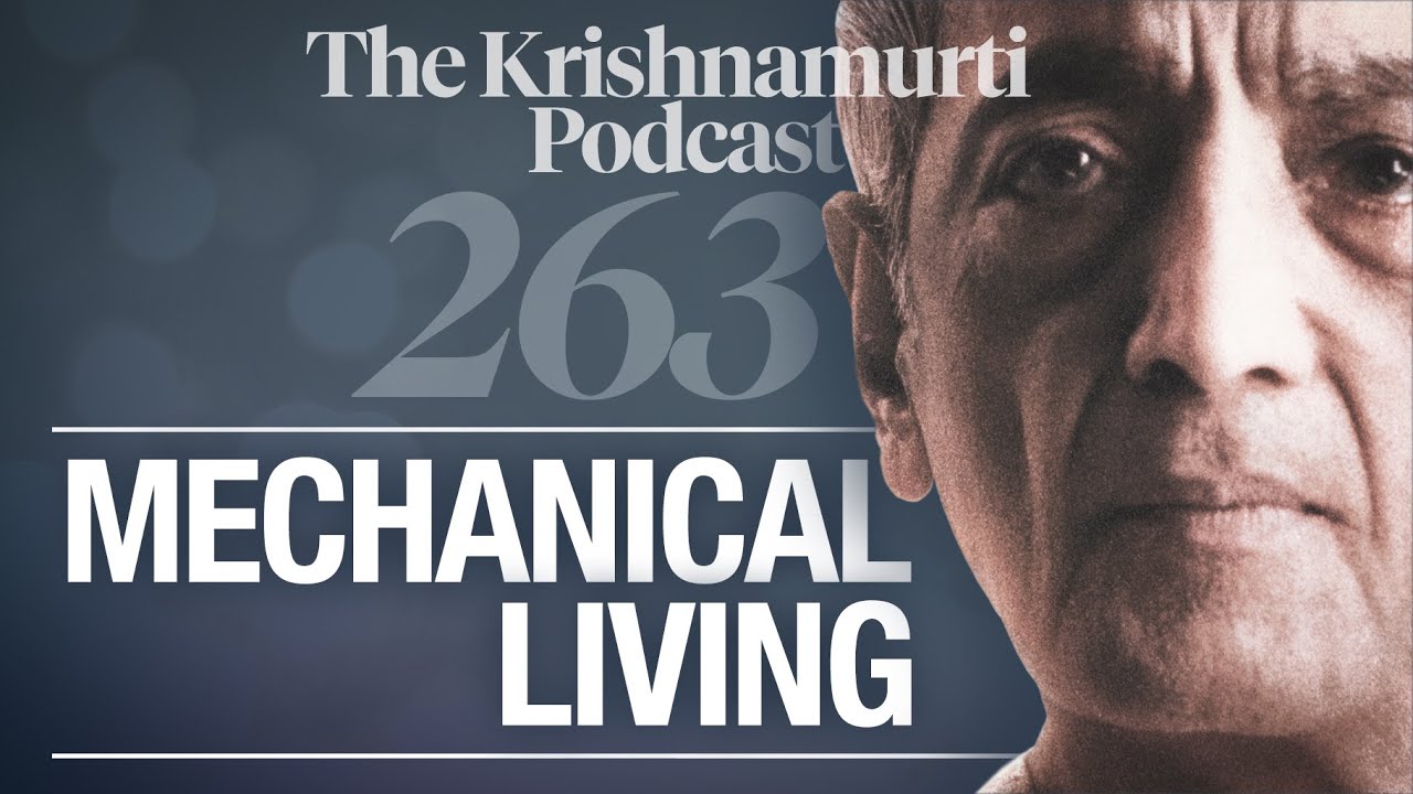 The Krishnamurti Podcast - Ep. 263 - Krishnamurti on Mechanical Living