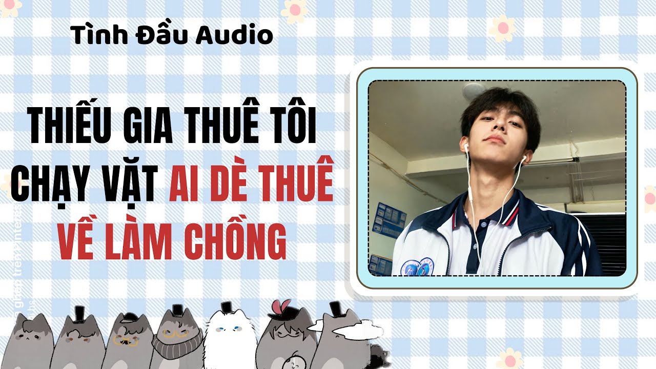 Truyện Audio | Thiếu Gia Thuê Tôi Chạy Vặt Ai Dè Thuê Về Làm Chồng | Tình Đầu Audio [Đam Mỹ]