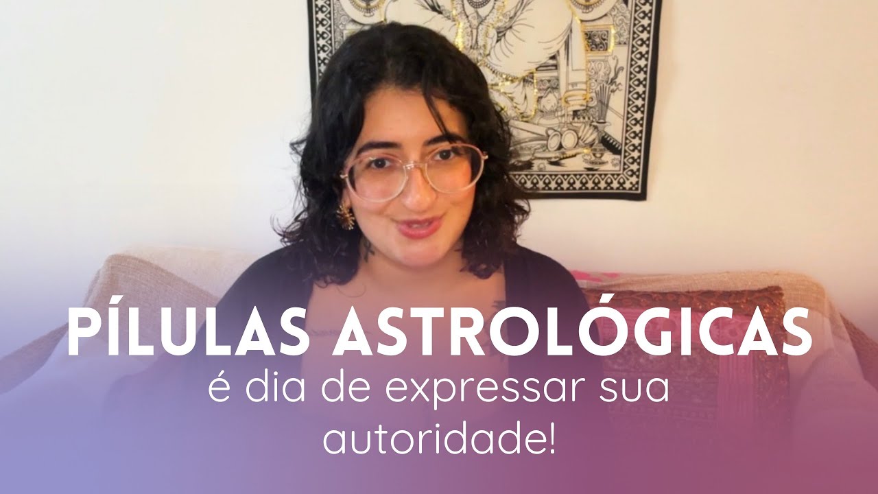 🪷 PÍLULAS ASTROLÓGICAS: É DIA DE EXPRESSAR SUA AUTORIDADE!