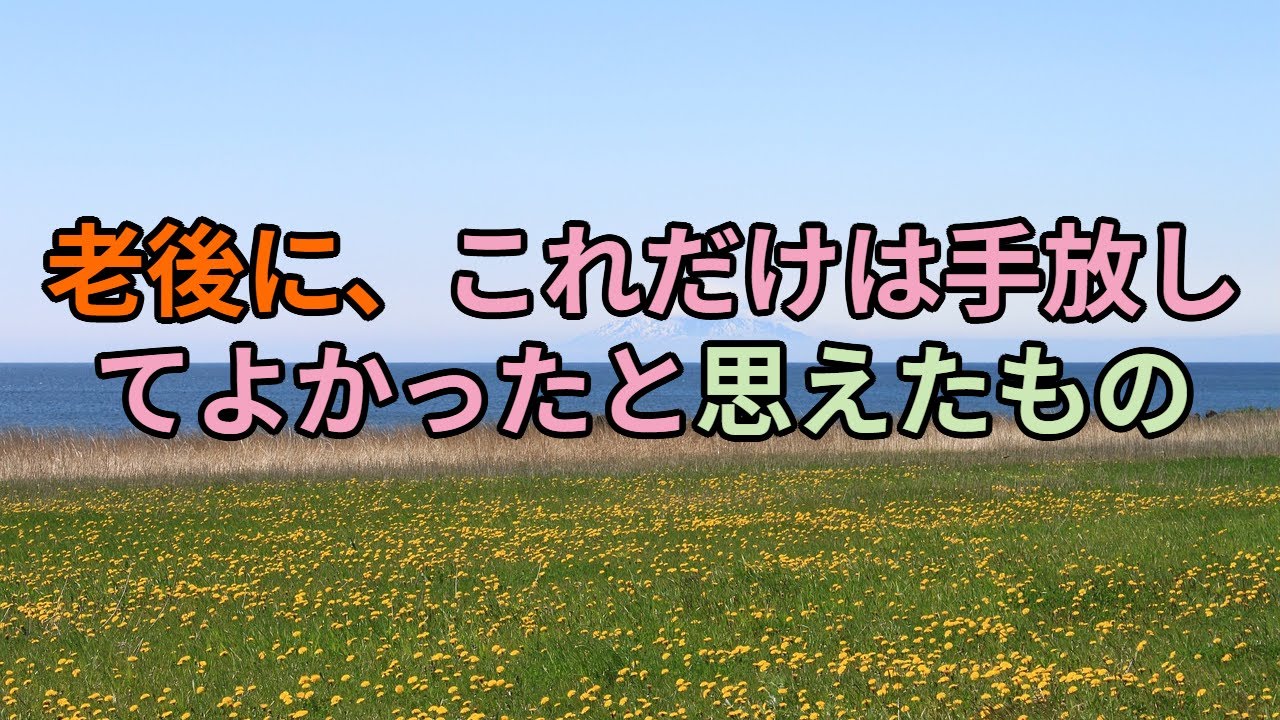 老後に、これだけは手放してよかったと思えたもの
