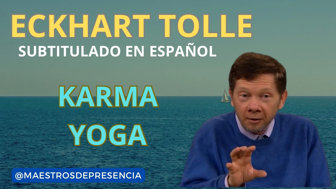ECKHART TOLLE, KARMA YOGA, subtitulado en español