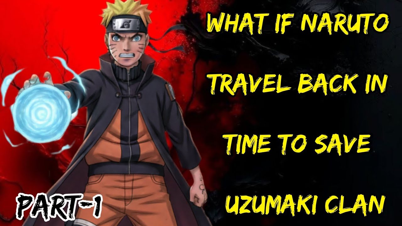 What if Naruto Travel Back In Time To Save Uzumaki Clan/Part/1@NarutoNexus2.0 