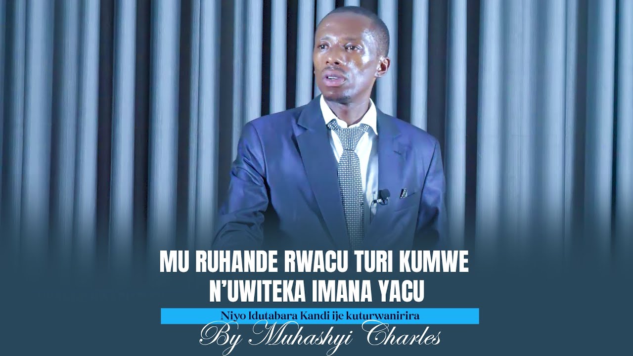 1. MUHASHYI Charles MU RUHANDE RWACU TURI KUMWE N'UWITEKA IMANA YACU Niyo idutabara kandi ije ku....