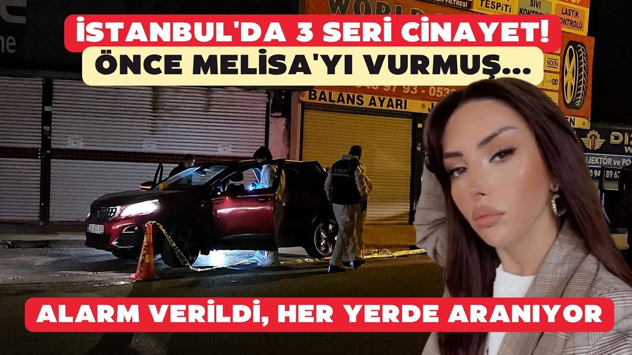 İstanbul'da 3 seri cinayet! &Ouml;nce Melisa'yı vurmuş... Alarm verildi, her yerde aranıyor