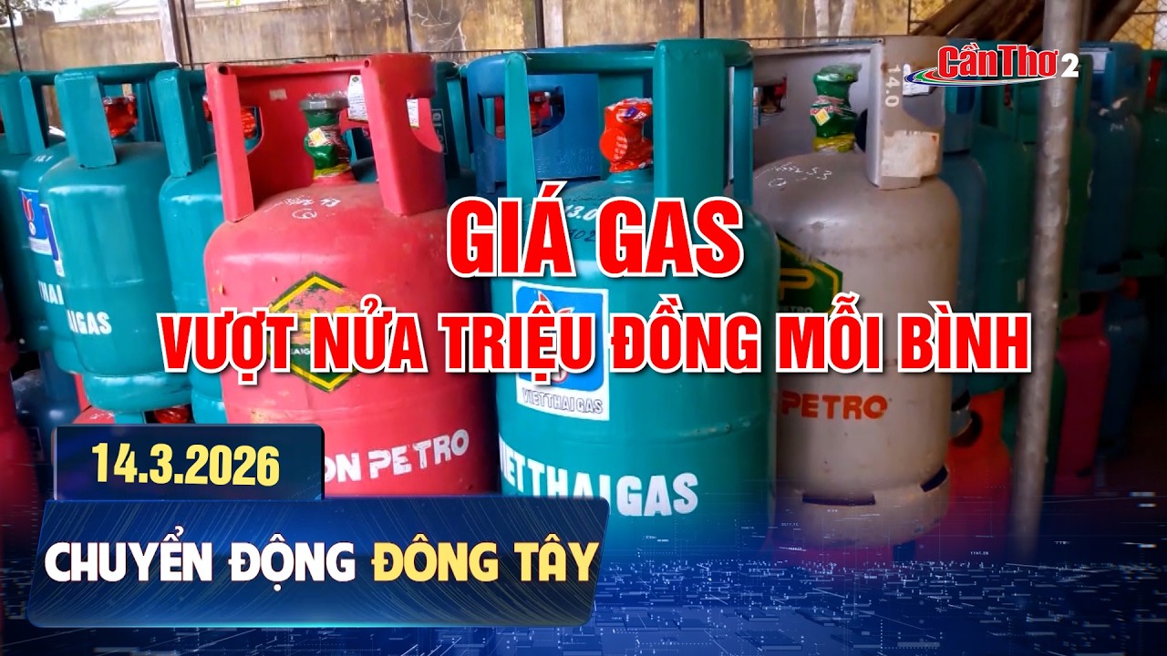Giá gas vượt nửa triệu đồng mỗi bình | Chuyển động Đông Tây 14.03.2026 | Cần Thơ