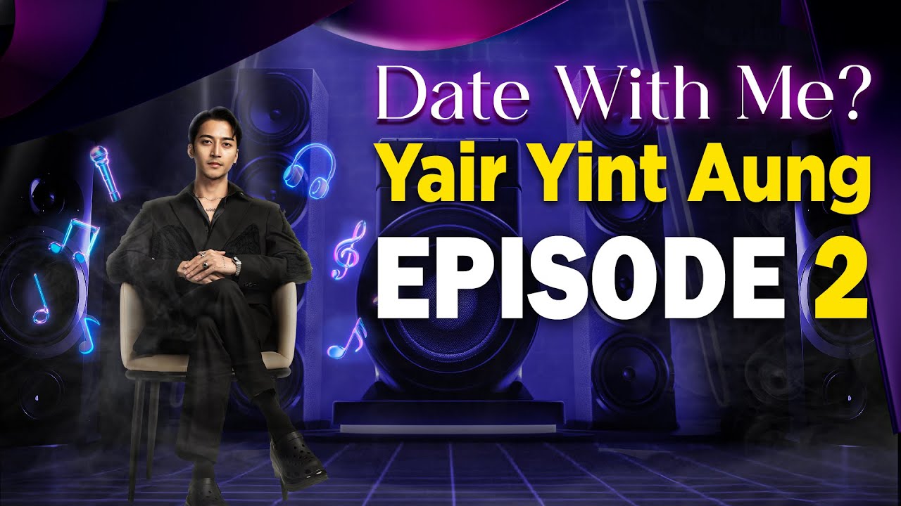 DATE WITH ME? - ရဲရင့်အောင် | အပိုင်း (၂) | YAIR YINT AUNG | EPISODE (2)