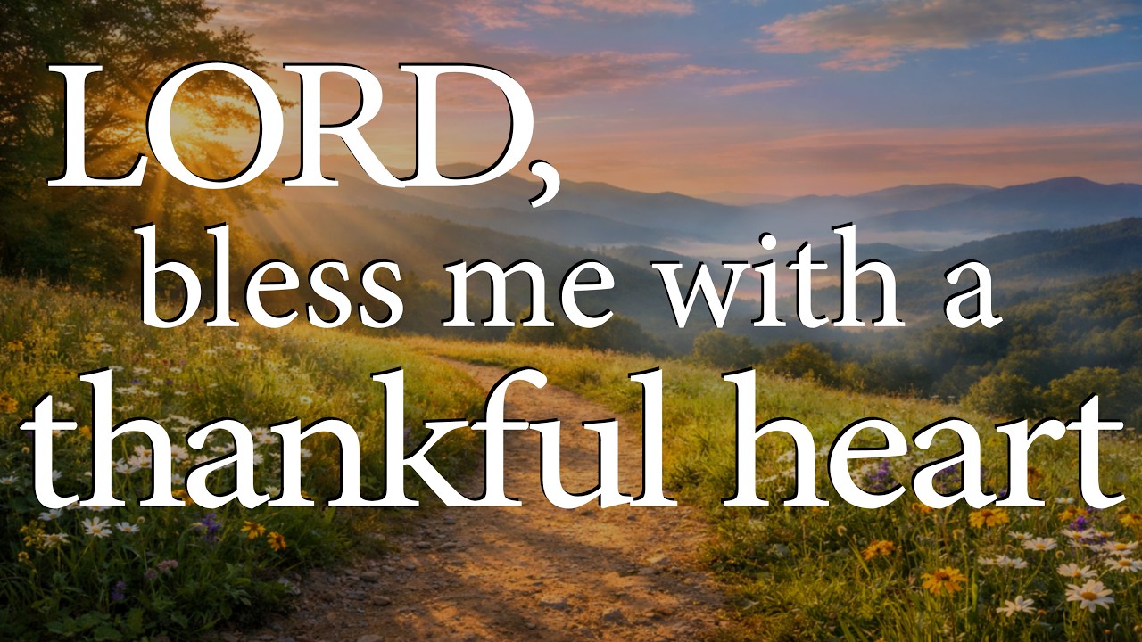 LORD, Bless Me With A Thankful Heart  —  Christian Prayer for Gratitude and Peace