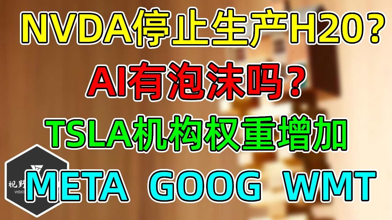 美股 NVDA停止生产H20？讨论：AI有泡沫吗？WMT财报！TSLA机构持仓权重增加！META给GOOG下100亿订单！