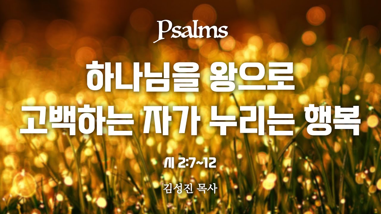 하나님을 왕으로 고백하는 자가 누리는 행복 (시 2:7~12) | 열린교회 | 김성진 목사 | 자막설교