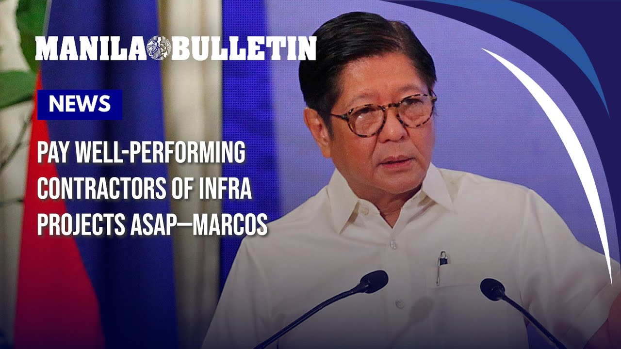 Pay well-performing contractors of infra projects ASAP&mdash;Marcos