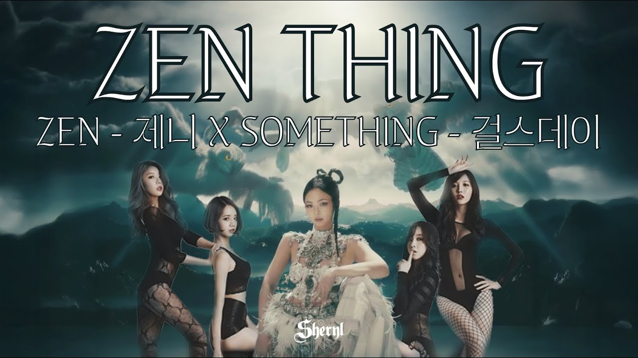 [dj.Sheryl] MashUp : ZEN THING (젠-제니 x 썸띵-걸스데이 | Zen-Jennie, Something-Girls Day)