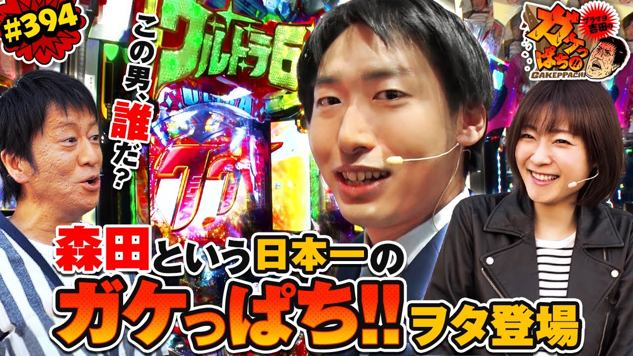 #394「この男、誰だ？　森田という日本一のガケっぱち!!ヲタ登場」ブラマヨ吉田のガケっぱち!! 〈ぱちんこ ウルトラ6兄弟〉［公式/毎週月曜日更新］