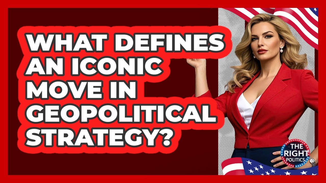 What Defines An Iconic Move In Geopolitical Strategy? - The Right Politics