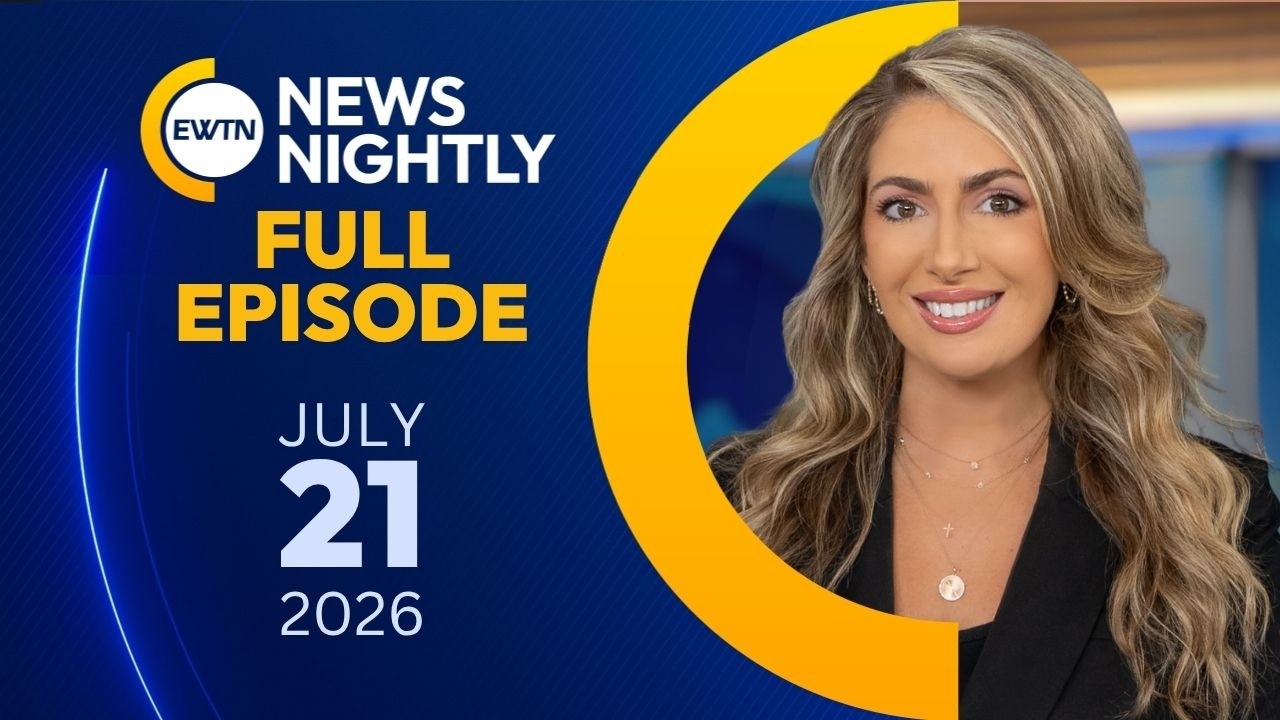 EWTN News Nightly | Tuesday, July 21, 2026