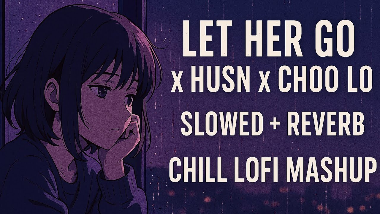 This Lofi Mashup Will Break You – Let Her Go x Husn x Choo Lo | Slowed + Reverb
